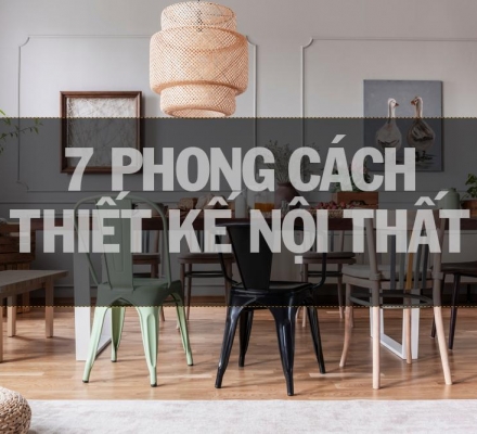 PHÂN BIỆT 07 PHONG CÁCH THIẾT KẾ NỘI THẤT PHỔ BIẾN NHẤT